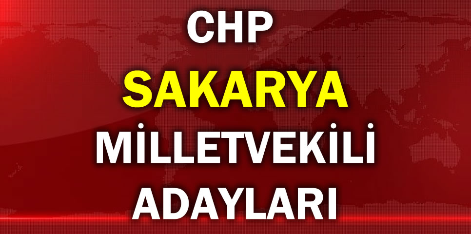 CUMHURİYET HALK PARTİSİ SAKARYA MİLLETVEKİLİ ADAY LİSTESİ